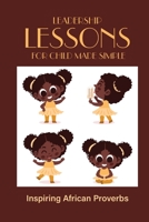 Leadership Lessons For Child Made Simple: Inspiring African Proverbs B09M6Z2BZD Book Cover