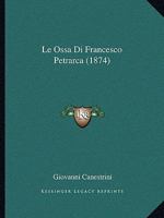 Le Ossa Di Francesco Petrarca (1874) 1167466519 Book Cover