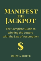 Manifest The Jackpot: The Complete Guide to Winning the Lottery with the Law of Assumption (Law Of Assumption Mastery Series) B0FKMWHYZN Book Cover