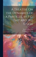 A Treatise On the Dynamics of a Particle, by P.G. Tait and W.J. Steele 1021347868 Book Cover