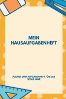 Mein Hausaufgabenheft Planer und Aufgabenheft f�r das Schuljahr: A5 - Hausaufgabenheft f�r Sch�ler I Schulplaner mit Wochentag f�r Grundschule, Realschule und Gymnasium 1079875417 Book Cover