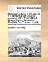 Retaliation, a farce, in two acts, as it is performed, with universal applause, at the Theatre Royal, Covent Garden. By Leonard MacNally, Esq. The second edition. 1170401937 Book Cover