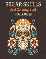 Best Sugar Skulls Coloring Book For Adults: Best Coloring Book with Beautiful, Fun Skull Designs and Easy Patterns for Relaxation B087SM4W3L Book Cover