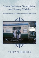 Water Buffaloes, Swim Holes, and Monkey Wallahs: Snapshots from an American Teenager in Pakistan 195156815X Book Cover