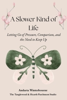 A Slower Kind of Life: Letting Go of Pressure, Comparison, and the Need to Keep Up (The Hearth and Home Series: Practices for a Slow, Meaningful Domestic Life) B0H1M5HMZV Book Cover