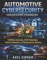 Automotive Cybersecurity Engineering: CAN Bus Security, ECU Protection, Vehicle Networks, and Connected Car Defense (Modern Automotive Technology Diagnostics Mastery Series) B0H2QM1HG2 Book Cover