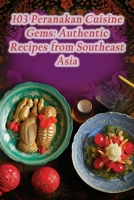 103 Peranakan Cuisine Gems: Authentic Recipes from Southeast Asia B0CH28YLCD Book Cover