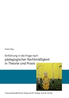 Einf?hrung in die Frage nach p?dagogischer Rechtm??igkeit in Theorie und Praxis: Transzendentalkritische Wege von M. Heitger und W. Fischer 3842343078 Book Cover