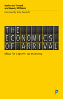 The Economics of Arrival: Ideas for a grown-up economy 1447337263 Book Cover
