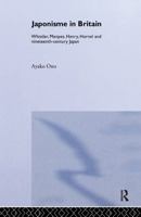 Japonisme in Britain: Whistler, Menpes, Henry, Hornel and Nineteenth-Century Japan: Whistler, Menpes, Henry, Hornel and 19th Century Japan 0415296862 Book Cover