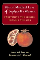 Ritual Medical Lore of Sephardic Women: Sweetening the Spirits, Healing the Sick 0252026977 Book Cover