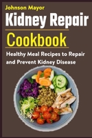 Kidney Repair Cookbook: Healthy Meal Recipes to Repair and Prevent Kidney Disease B08SYHDJKJ Book Cover