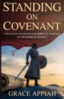 STANDING ON COVENANT: UNLOCKING WEAPONS FOR SPIRITUAL WARFARE IN THE BOOK OF EXODUS B0G1JYTMDC Book Cover