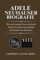 ADELE NEUHAUSER BIOGRAFIE: Wie eine mutige Frau sich durch Schmerz, Kunst und radikale Ehrlichkeit neu definierte (German Edition) B0FHJSFQQ7 Book Cover