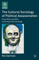 The Cultural Sociology of Political Assassination: From MLK and RFK to Fortuyn and van Gogh 0230118224 Book Cover
