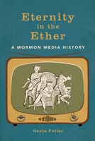 Eternity in the Ether: A Mormon Media History 0252086856 Book Cover