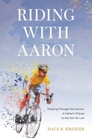 Riding with Aaron: Pedaling Through the Silence: A Father's Tribute to the Son He Lost B0GVPP7QDH Book Cover