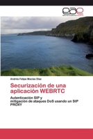 Securización de una aplicación WEBRTC: Autenticación SIP ymitigación de ataques DoS usando un SIP PROXY 6200394059 Book Cover
