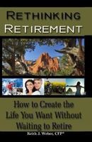 Rethinking Retirement: How to Create the Life You Want Without Waiting to Retire 1519278608 Book Cover