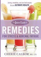 The Juice Lady's Remedies for Stress and Adrenal Fatigue: Juicing, Smoothies, and Raw Food Recipes for Your Ultimate Health 1621365670 Book Cover
