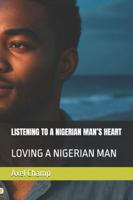 LISTENING TO A NIGERIAN MAN’S HEART: LOVING A NIGERIAN MAN B0FZGZXR5F Book Cover