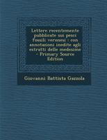 Lettere Recentemente Pubblicate Sui Pesci Fossili Veronesi: Con Annotazioni Inedite Agli Estratti Delle Medesime - Primary Source Edition 1289595771 Book Cover