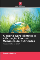 A Teoria Agro-cêntrica e a Extração Electro-Mecânica de Nutrientes (Portuguese Edition) 6207872967 Book Cover