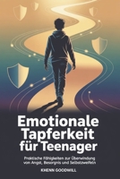Emotionale Tapferkeit Für Teenager: Praktische Fähigkeiten zur Überwindung von Angst, Besorgnis und Selbstzweifeln (German Edition) B0GNFWN28V Book Cover