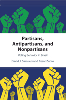 Partisans, Antipartisans, and Nonpartisans: Voting Behavior in Brazil 1108451624 Book Cover