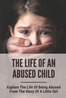 The Life Of An Abused Child: Explore The Life Of Being Abused From The Story Of A Little Girl: Abused Children B098GL3WZ5 Book Cover