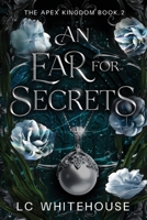 An Ear For Secrets (The Apex Kingdom) B0H6RB6KY8 Book Cover