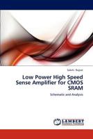 Low Power High Speed Sense Amplifier for CMOS SRAM: Schematic and Analysis 3659242985 Book Cover