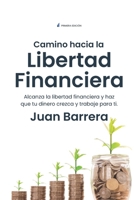 Camino hacia la libertad financiera: Alcanza la libertad financiera y haz que tu dinero crezca y trabaje para ti (Spanish Edition) 6280147797 Book Cover