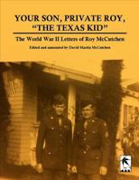 Your Son, Private Roy, the Texas Kid: The World War II Letters of Roy Mccutchen 1948820293 Book Cover