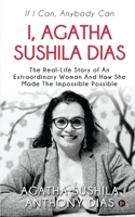 I, Agatha Sushila Dias: If I Can, Anybody Can 1685097405 Book Cover