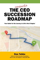 The Nonprofit CEO Succession Roadmap: Your Guide for the Journey to Life's Next Chapter 1699228337 Book Cover
