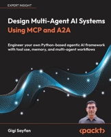 Design Multi-Agent AI Systems Using MCP and A2A: Engineer your own Python-based agentic AI framework with tool use, memory, and multi-agent workflows 1806116472 Book Cover