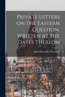 Private Letters on the Eastern Question, Written at the Dates Thereon 1018742050 Book Cover