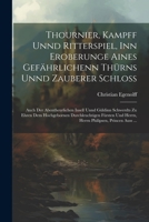 Thournier, Kampff unnd Ritterspiel, inn Eroberunge aines gefährlichenn Thürns unnd zauberer Schloss: Auch der abentheurlichen Insell unnd Güldinn ... Philipsen, Princen auss ... 1021398918 Book Cover