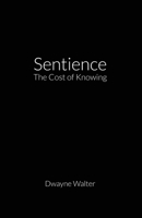 Sentience: The Cost of Knowing 1506915647 Book Cover