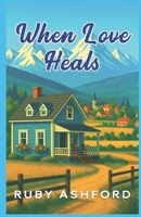 When Love Heals: A Later in Life, Opposites Attract, Small-Town Clean Romance (Willow Valley) B0F3D9G9JM Book Cover