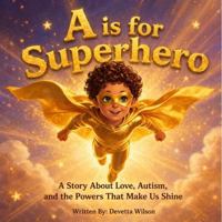 A is for Superhero: A Story About Love, Autism, and the Powers That Make Us Shine B0H6T6LGNS Book Cover