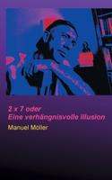 2 x 7 oder Eine verh�ngnisvolle Illusion 3752607300 Book Cover