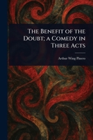 The Benefit of the Doubt; a Comedy in Three Acts 1023484919 Book Cover