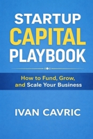 STARTUP CAPITAL PLAYBOOK: How to Fund, Grow, and Scale Your Business B0GW7922CT Book Cover