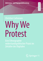 Why We Protest: Eine Ethnographie widerstandspolitischer Praxis im Zeitalter des Digitalen (Aktivismus- und Propagandaforschung) 3658505699 Book Cover