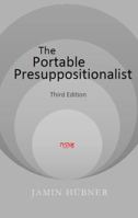 The Portable Presuppositionalist: Biblical Apologetics In The 21st Century 0990594300 Book Cover