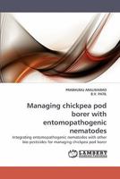 Managing chickpea pod borer with entomopathogenic nematodes: Integrating entomopathogenic nematodes with other bio-pesticides for managing chickpea pod borer 3838338979 Book Cover