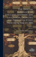 The Official Baronage of England, Showing the Succession, Dignities, and Offices of Every Peer from 1066 to 1885 Volume 1 1021815039 Book Cover