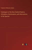 Catalogues of the New Zealand Diptera, Orthoptera, Hymenoptera, with Descriptions of the Species 338542089X Book Cover